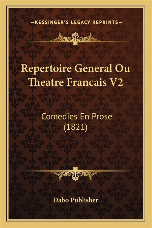 Repertoire General Ou Theatre Francais V2: Comedies En Prose (1821) (Paperback)
