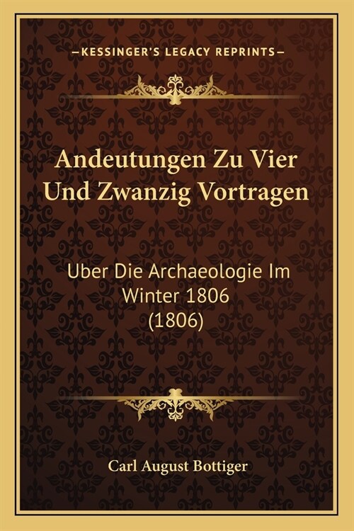Andeutungen Zu Vier Und Zwanzig Vortragen: Uber Die Archaeologie Im Winter 1806 (1806) (Paperback)