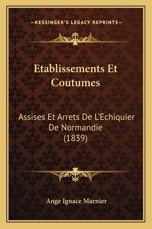 Etablissements Et Coutumes: Assises Et Arrets De LEchiquier De Normandie (1839) (Paperback)