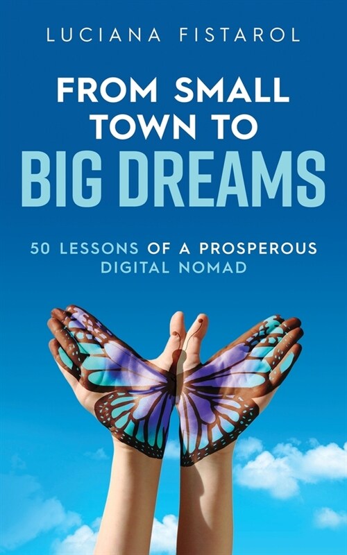 From Small Town to Big Dreams: 50 Lessons from a Prosperous Digital Nomad (Paperback)