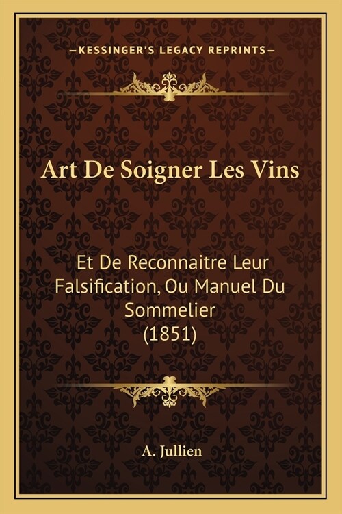 Art De Soigner Les Vins: Et De Reconnaitre Leur Falsification, Ou Manuel Du Sommelier (1851) (Paperback)