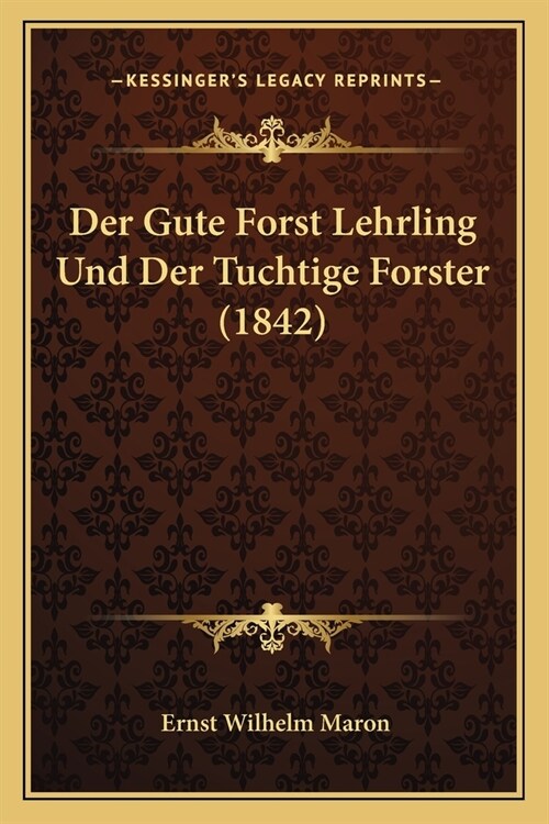 Der Gute Forst Lehrling Und Der Tuchtige Forster (1842) (Paperback)