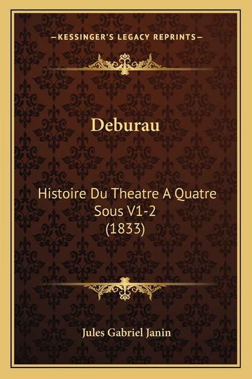 Deburau: Histoire Du Theatre A Quatre Sous V1-2 (1833) (Paperback)