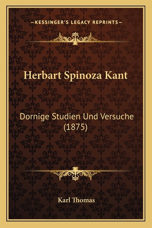 Herbart Spinoza Kant: Dornige Studien Und Versuche (1875) (Paperback)