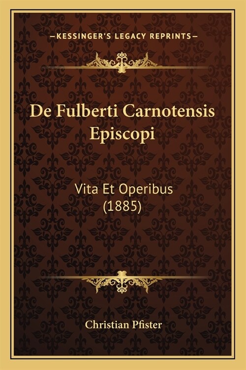 De Fulberti Carnotensis Episcopi: Vita Et Operibus (1885) (Paperback)