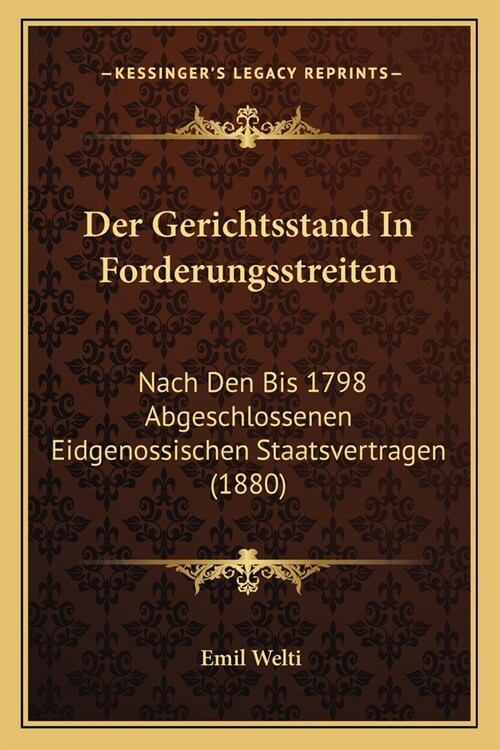 Der Gerichtsstand In Forderungsstreiten: Nach Den Bis 1798 Abgeschlossenen Eidgenossischen Staatsvertragen (1880) (Paperback)