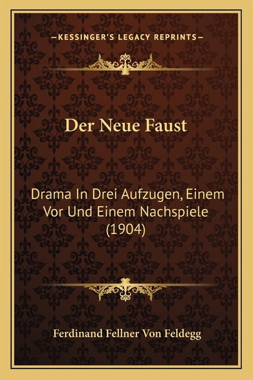 Der Neue Faust: Drama In Drei Aufzugen, Einem Vor Und Einem Nachspiele (1904) (Paperback)