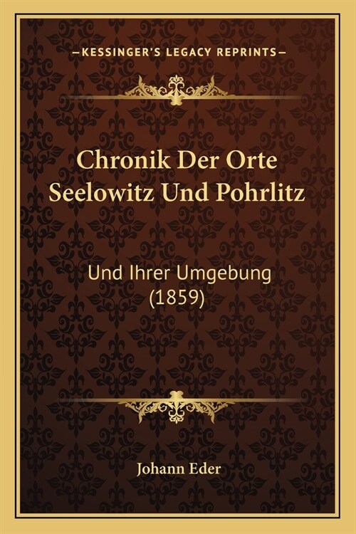 Chronik Der Orte Seelowitz Und Pohrlitz: Und Ihrer Umgebung (1859) (Paperback)