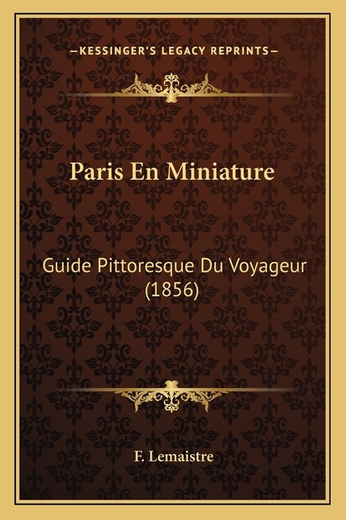 Paris En Miniature: Guide Pittoresque Du Voyageur (1856) (Paperback)