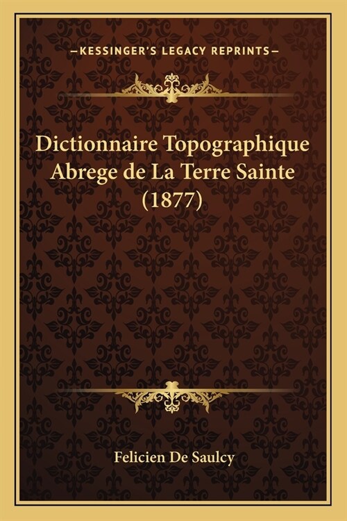 Dictionnaire Topographique Abrege de La Terre Sainte (1877) (Paperback)
