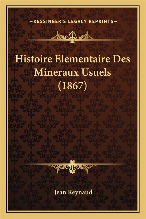 Histoire Elementaire Des Mineraux Usuels (1867) (Paperback)