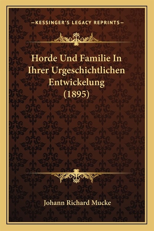 Horde Und Familie In Ihrer Urgeschichtlichen Entwickelung (1895) (Paperback)