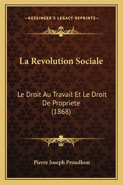La Revolution Sociale: Le Droit Au Travail Et Le Droit De Propriete (1868) (Paperback)