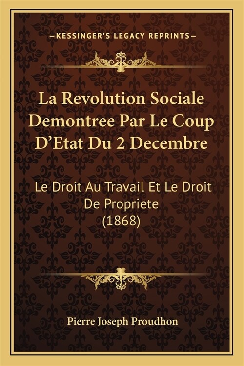 La Revolution Sociale Demontree Par Le Coup DEtat Du 2 Decembre: Le Droit Au Travail Et Le Droit De Propriete (1868) (Paperback)