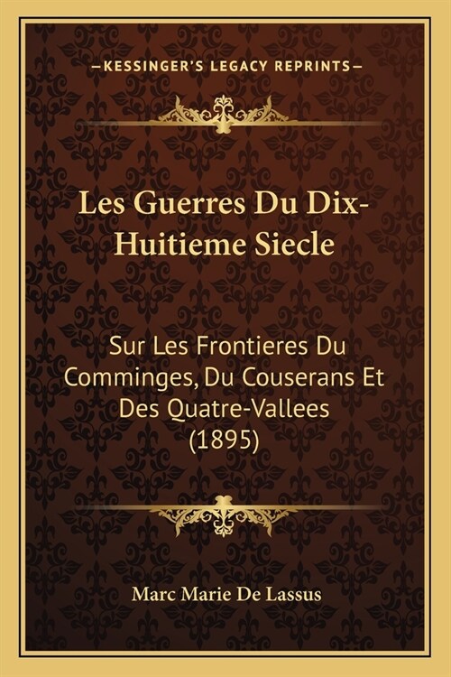 Les Guerres Du Dix-Huitieme Siecle: Sur Les Frontieres Du Comminges, Du Couserans Et Des Quatre-Vallees (1895) (Paperback)