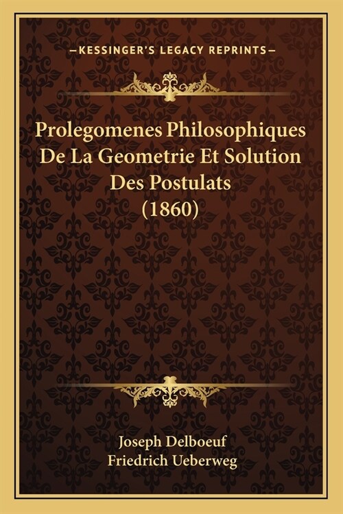 Prolegomenes Philosophiques De La Geometrie Et Solution Des Postulats (1860) (Paperback)