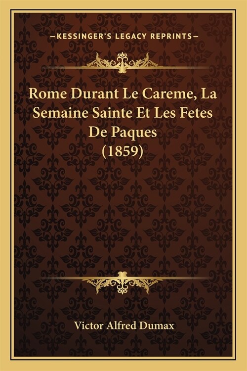 Rome Durant Le Careme, La Semaine Sainte Et Les Fetes De Paques (1859) (Paperback)