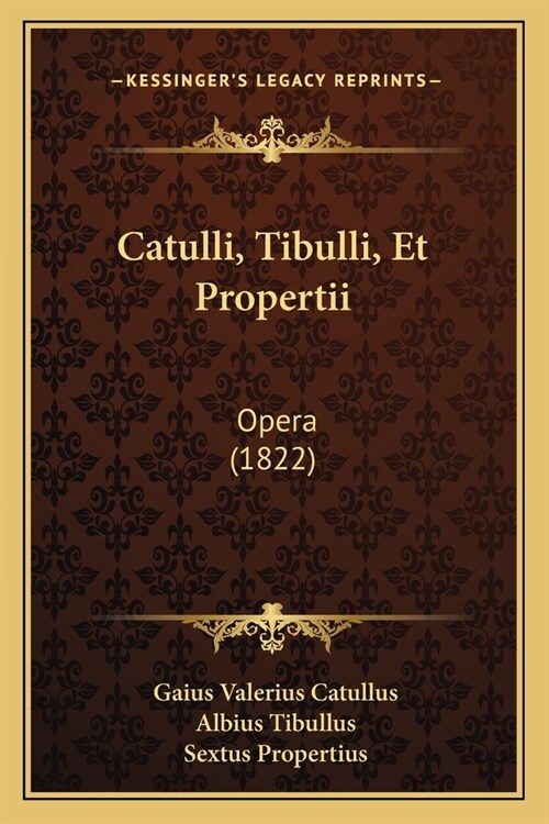 Catulli, Tibulli, Et Propertii: Opera (1822) (Paperback)
