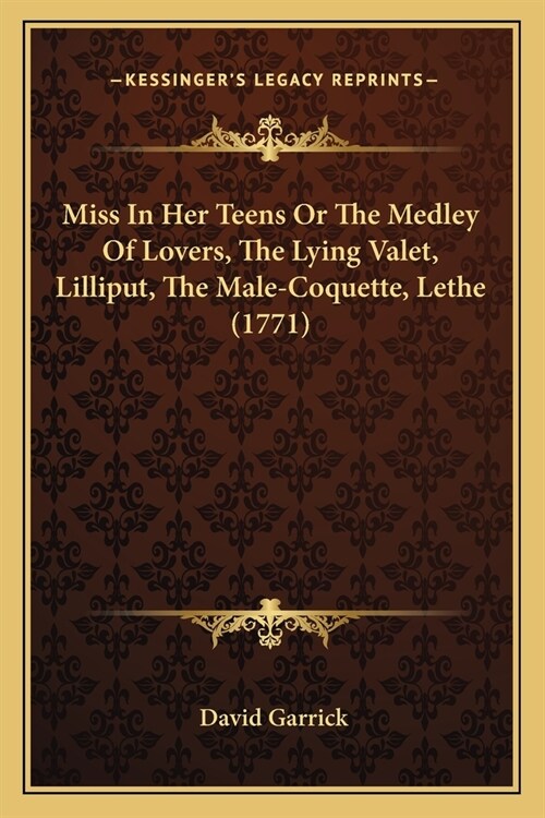 Miss In Her Teens Or The Medley Of Lovers, The Lying Valet, Lilliput, The Male-Coquette, Lethe (1771) (Paperback)