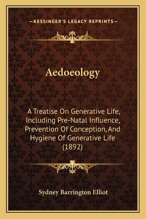 Aedoeology: A Treatise On Generative Life, Including Pre-Natal Influence, Prevention Of Conception, And Hygiene Of Generative Life (Paperback)