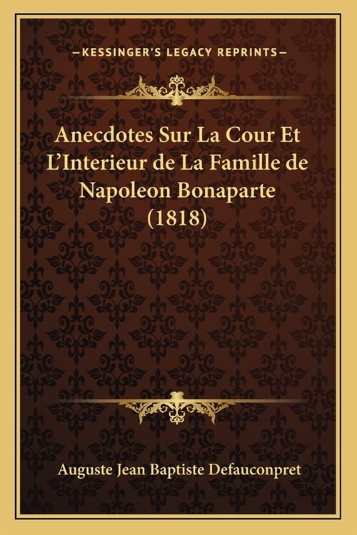 Anecdotes Sur La Cour Et LInterieur de La Famille de Napoleon Bonaparte (1818) (Paperback)