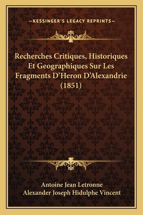 Recherches Critiques, Historiques Et Geographiques Sur Les Fragments DHeron DAlexandrie (1851) (Paperback)