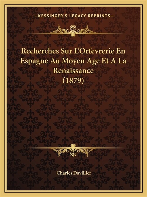 Recherches Sur LOrfevrerie En Espagne Au Moyen Age Et A La Renaissance (1879) (Paperback)