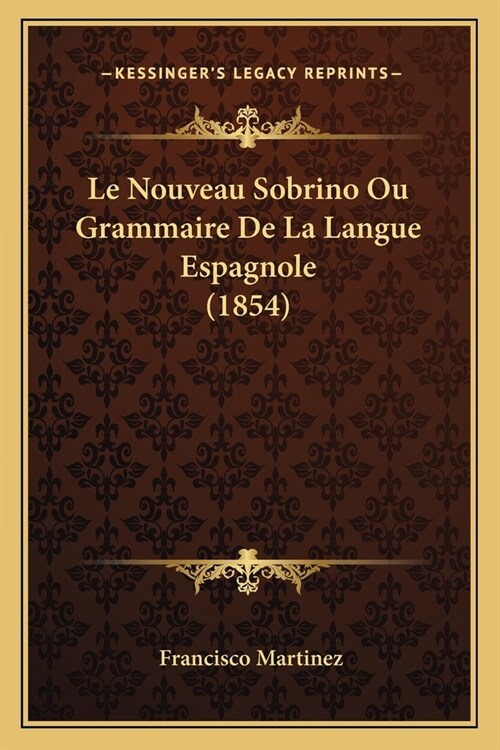 Le Nouveau Sobrino Ou Grammaire De La Langue Espagnole (1854) (Paperback)