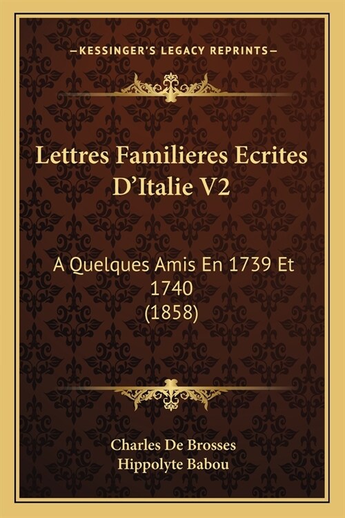 Lettres Familieres Ecrites DItalie V2: A Quelques Amis En 1739 Et 1740 (1858) (Paperback)