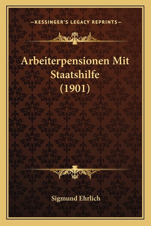 Arbeiterpensionen Mit Staatshilfe (1901) (Paperback)