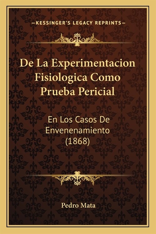 De La Experimentacion Fisiologica Como Prueba Pericial: En Los Casos De Envenenamiento (1868) (Paperback)