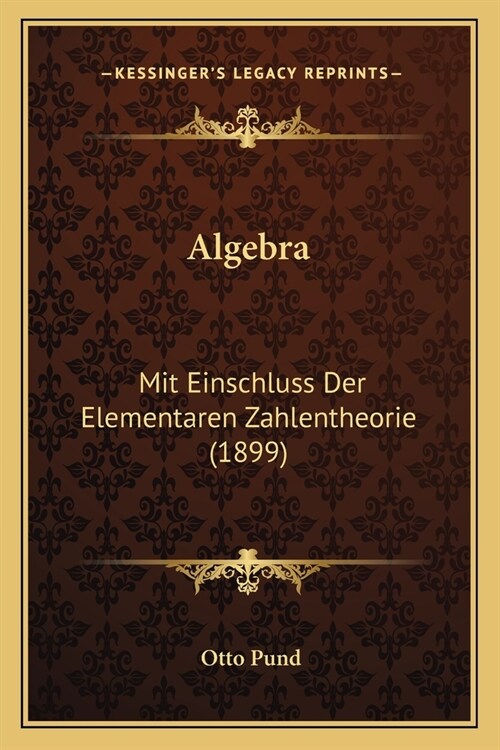 Algebra: Mit Einschluss Der Elementaren Zahlentheorie (1899) (Paperback)