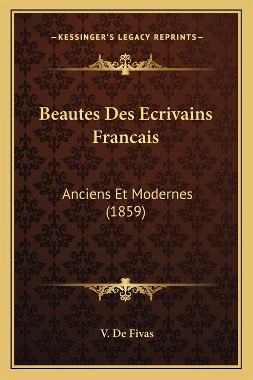 Beautes Des Ecrivains Francais: Anciens Et Modernes (1859) (Paperback)