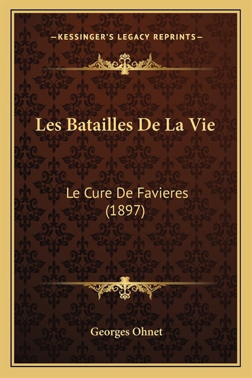 Les Batailles De La Vie: Le Cure De Favieres (1897) (Paperback)