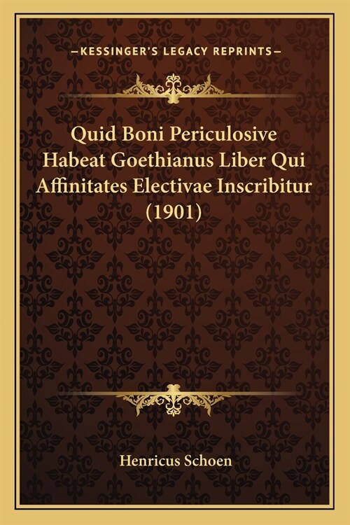 Quid Boni Periculosive Habeat Goethianus Liber Qui Affinitates Electivae Inscribitur (1901) (Paperback)