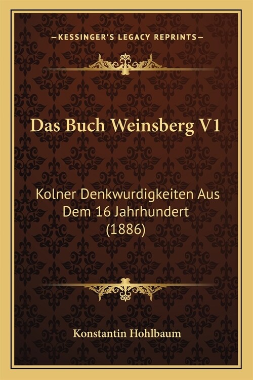 Das Buch Weinsberg V1: Kolner Denkwurdigkeiten Aus Dem 16 Jahrhundert (1886) (Paperback)