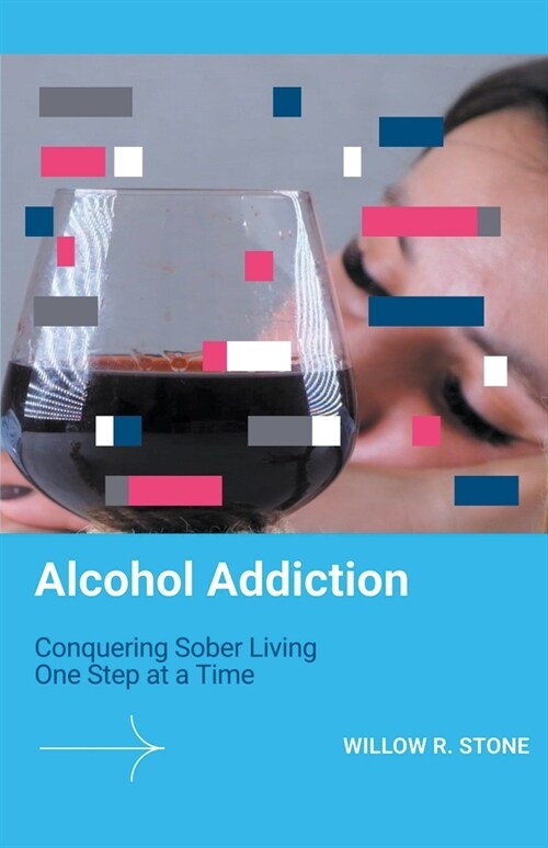 Alcohol Addiction: Conquering Sober Living One Step at a Time (Paperback)