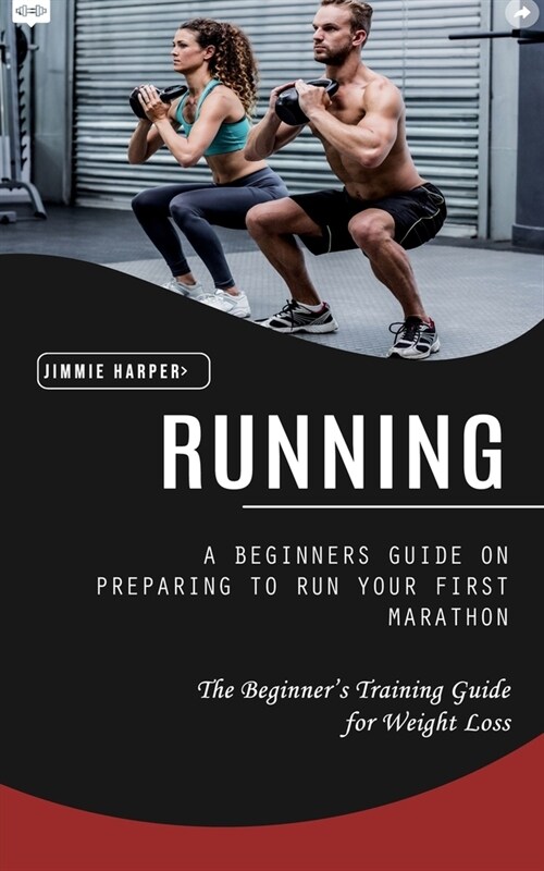 Running: A Beginners Guide on Preparing to Run Your First Marathon (The Beginners Training Guide for Weight Loss) (Paperback)