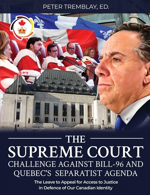 The Supreme Court Challenge Against Bill-96 and Quebecs Separatist Agenda: The Leave to Appeal for Access to Justice in Defence of Our Canadian Ident (Paperback)