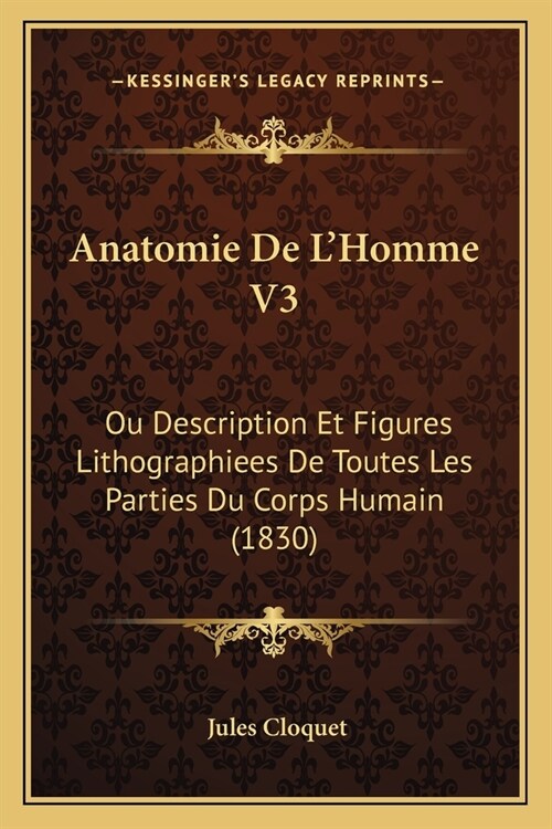 Anatomie De LHomme V3: Ou Description Et Figures Lithographiees De Toutes Les Parties Du Corps Humain (1830) (Paperback)