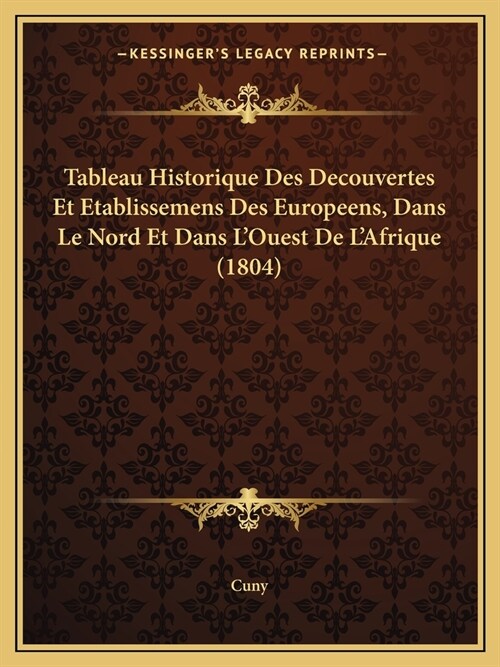 Tableau Historique Des Decouvertes Et Etablissemens Des Europeens, Dans Le Nord Et Dans LOuest De LAfrique (1804) (Paperback)