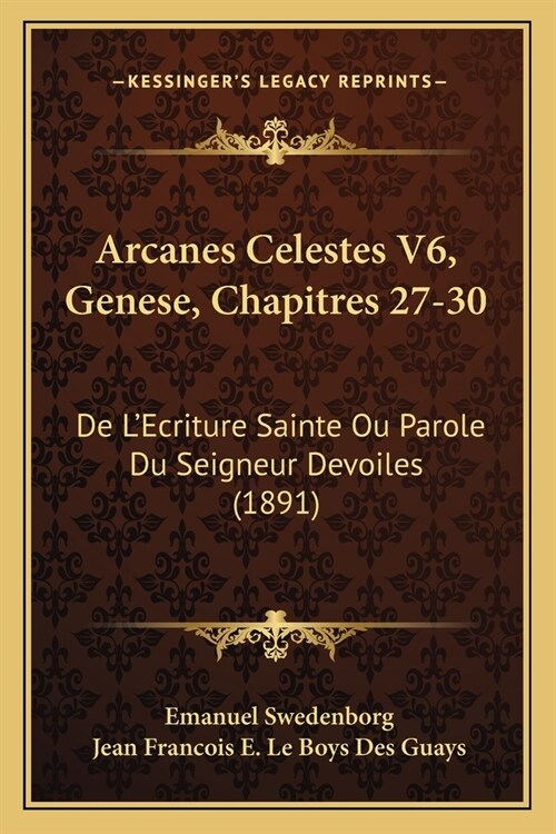 Arcanes Celestes V6, Genese, Chapitres 27-30: De LEcriture Sainte Ou Parole Du Seigneur Devoiles (1891) (Paperback)