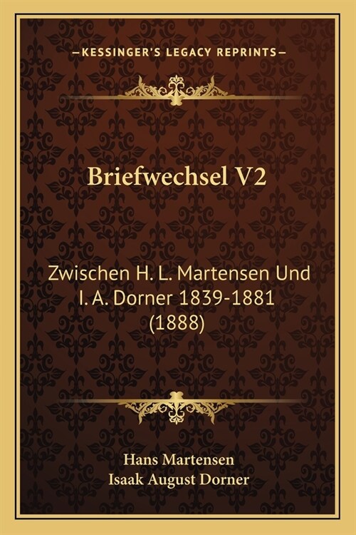 Briefwechsel V2: Zwischen H. L. Martensen Und I. A. Dorner 1839-1881 (1888) (Paperback)