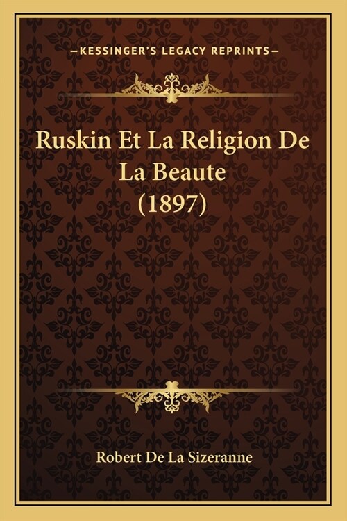 Ruskin Et La Religion De La Beaute (1897) (Paperback)