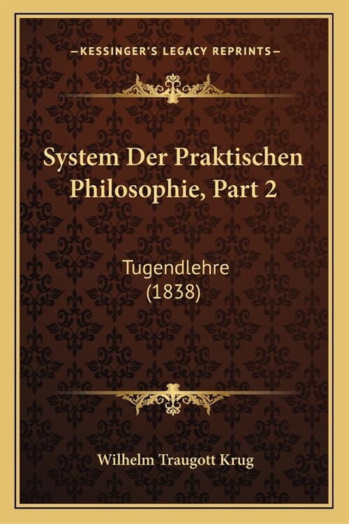 System Der Praktischen Philosophie, Part 2: Tugendlehre (1838) (Paperback)