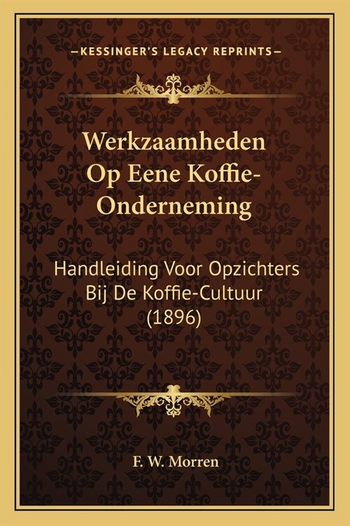 Werkzaamheden Op Eene Koffie-Onderneming: Handleiding Voor Opzichters Bij De Koffie-Cultuur (1896) (Paperback)