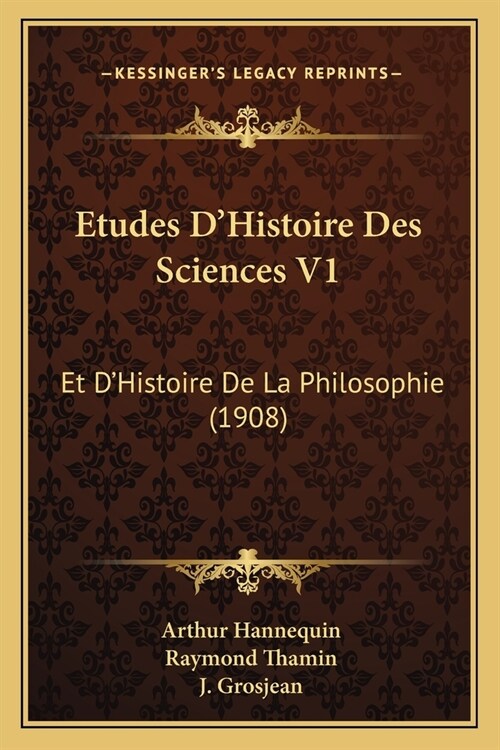 Etudes DHistoire Des Sciences V1: Et DHistoire De La Philosophie (1908) (Paperback)