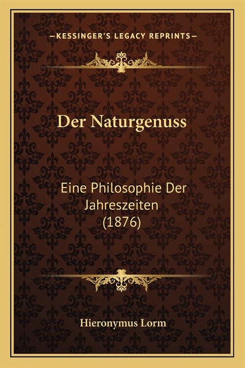 Der Naturgenuss: Eine Philosophie Der Jahreszeiten (1876) (Paperback)