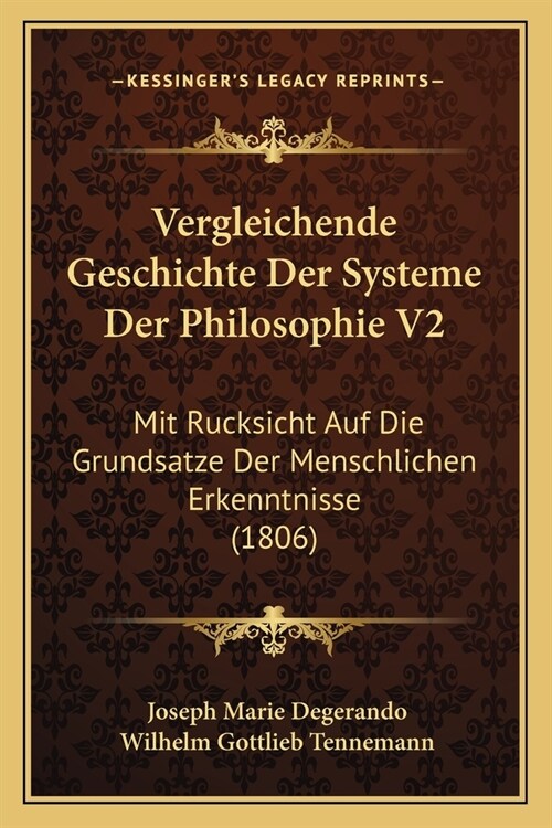 Vergleichende Geschichte Der Systeme Der Philosophie V2: Mit Rucksicht Auf Die Grundsatze Der Menschlichen Erkenntnisse (1806) (Paperback)