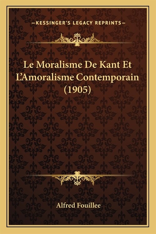 Le Moralisme De Kant Et LAmoralisme Contemporain (1905) (Paperback)